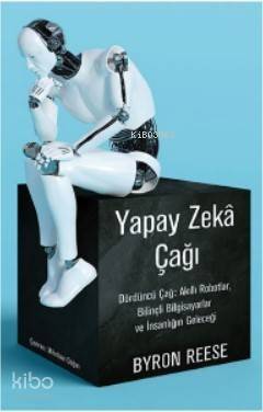 Yapay Zeka Çağı; Dördüncü Çağ: Akıllı Robotlar, Bilinçli Bilgisayarlar ve İnsanlığın Geleceği - 1