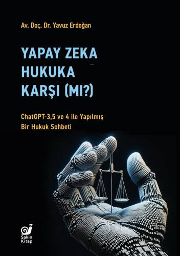 Yapay Zeka Hukaka Karşı (Mı?);ChatGPT-3,5 ve 4 ile Yapılmış Bir Hukuk Sohbeti - 1