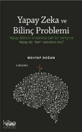 Yapay Zeka ve Bilinç Problemi; Yapay bilincin imkânına dair bir tartışma: Yapay bir 