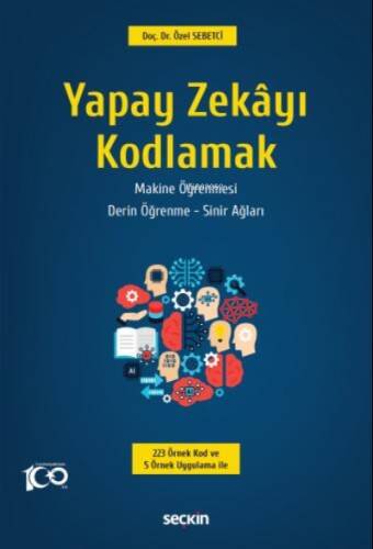 Yapay Zekâyı Kodlamak;Yapay Zekâ – Makine Öğrenmesi Derin Öğrenme – Sinir Ağları - 1