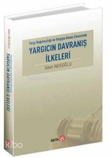 Yargıcın Davranış İlkeleri; Yargı Bağımsızlığı ve Yargıya Güven Ekseninde - 1