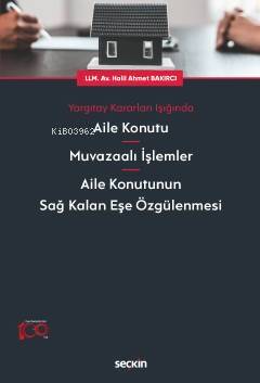 Yargıtay Kararları Işığında ;Aile Konutu – Muvazaalı İşlemler – Aile Konutunun Sağ Kalan Eşe Özgülenmesi - 1