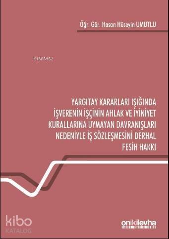 Yargıtay Kararları Işığında İşverenin İşçinin Ahlak ve İyiniyet Kurallarına Uymayan; Davranışları Nedeniyle İş Sözleşmesini Derhal Fesih Hakkı - 1