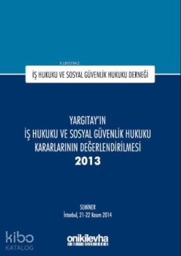 Yargıtay'ın İş Hukuku ve Sosyal Güvenlik Hukuku Kararlarının Değerlendirilmesi Semineri 2013 - 1