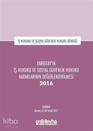 Yargıtay'ın İş Hukuku ve Sosyal Güvenlik Hukuku Kararlarının Değerlendirilmesi Semineri 2016 - 1