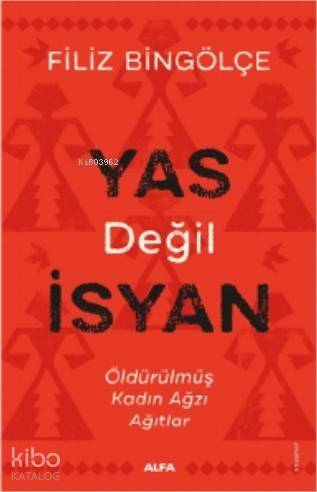 Yas Değil İsyan; Öldürülmüş Kadın Ağzı Ağıtlar - 1