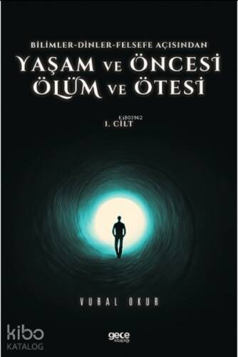 Yaşam ve Öncesi Ölüm ve Ölüm Ötesi Cilt 1;Bilimler-Dinler-Felsefe Açisindan - 1