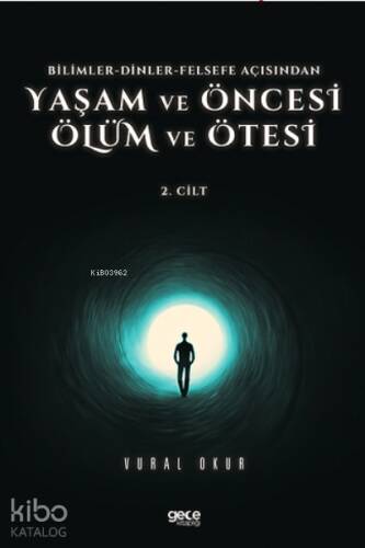 Yaşam ve Öncesi Ölüm ve Ölüm Ötesi Cilt 2;Bilimler-Dinler-Felsefe Açisindan - 1