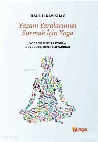 Yaşam Yaralarımızı Sarmak İçin Yoga; Yoga ve Meditasyonla Duygularımızın İlkyardımı - 1