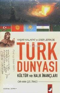 Yaşar Kalafat'ın Eserlerinde Türk Dünyası; Kültür ve Halk İnançları - 1