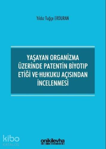 Yaşayan Organizma Üzerinde Patentin Biyotıp Etiği ve Hukuku Açısından İncelenmesi - 1