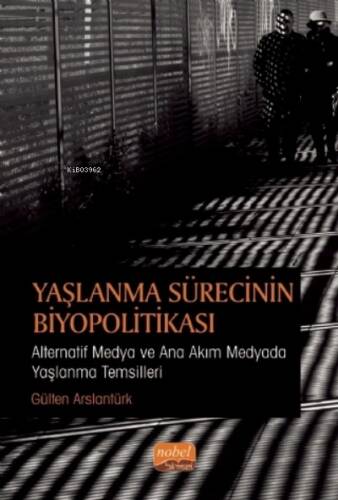 Yaşlanma Sürecinin Biyopolitikası: Alternatif Medya ve Ana Akım Medyada Yaşlanma Temsilleri - 1