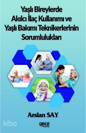 Yaşlı Bireylerde Akılcı İlaç Kullanımı ve Yaşlı Bakımı Teknikerlerinin Sorumlulukları - 1