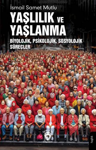 Yaşlılık ve Yaşlanma;Biyolojik, Psikolojik, Sosyolojik Süreçler - 1