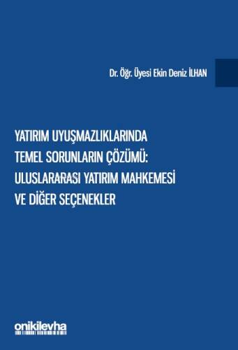 Yatırım Uyuşmazlıklarında Temel Sorunların Çözümü: Uluslararası Yatırım Mahkemesi ve Diğer Seçenekler - 1