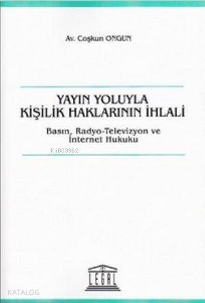 Yayın Yoluyla Kişilik Haklarının İhlali; Basın, Radyo-Televizyon ve İnternet Hukuku - 1