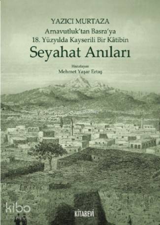 Yazıcı Murtaza Arnavutluk'tan Basra'ya 18 Yüzyılda Kayserili Bir Kâtibin Seyahat Anıları - 1