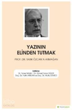 Yazının Elinden Tutmak Prof. Dr. Tarık Özcan'a Armağan - 1