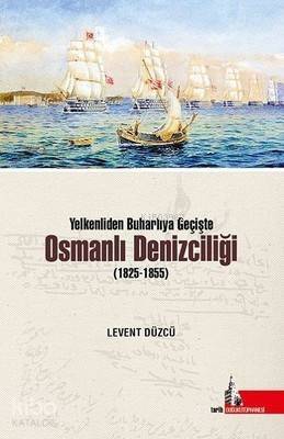 Yelkenliden Buharlıya Geçişte Osmanlı Denizciliği (1825-1855) - 1