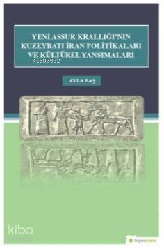 Yeni Assur Krallığı'nın Kuzeybatı İran Politikası ve Kültürel Yansımaları - 1