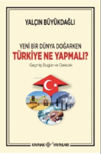 Yeni Bir Dünya Doğarken Türkiye Ne Yapmalıt/Geçmiş Bugün ve Gelecek - 1