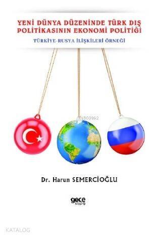 Yeni Dünya Düzeninde Türk Dış Politikasının Ekonomi Politiği; Türkiye - Rusya İlişkileri Örneği - 1