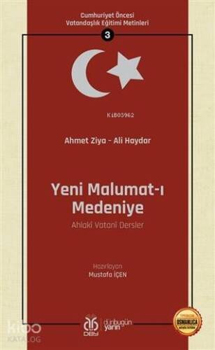 Yeni Malumat-ı Medeniye (Ahlaki Vatani Dersler - Osmanlıca Aslıyla Birlikte); Cumhuriyet Öncesi Vatandaşlık Eğitimi Metinleri 3 - 1