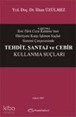 Yeni Türk Ceza Kanunu'nun Hürriyete Karşı İşlenen Suçlar Sistemi Çerçevesinde Tehdit, Şantaj ve Cebi - 1