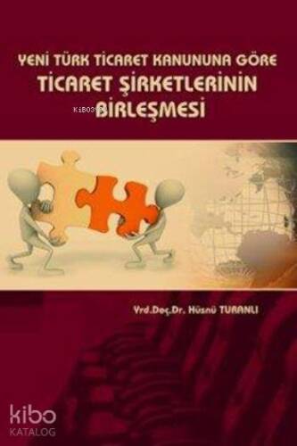 Yeni Türk Ticaret Kanununa Göre Ticaret Şirketlerinin Birleşmesi - 1