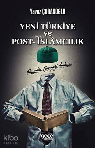 Yeni Türkiye ve Post İslamcılık; Hayalin Gerçeğe İmhası - 1