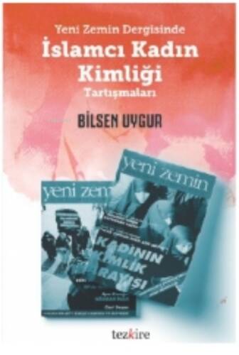 Yeni Zemin Dergisinde; İslamcı Kadın Kimliği Tartışmaları - 1