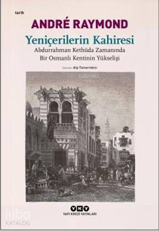 Yeniçerilerin Kahiresi; Abdurrahman Kethüda Zamanında Bir Osmanlı Kentinin Yükselişi - 1