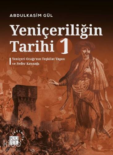 Yeniçeriliğin Tarihi 1 Cilt;Yeniçeri Ocağı’nın Teşkilat Yapısı ve Nefer Kaynağı - 1