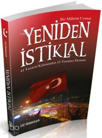 Yeniden İstiklal; 41 Yazarın Kaleminden 15 Temmuz Destanı - 1