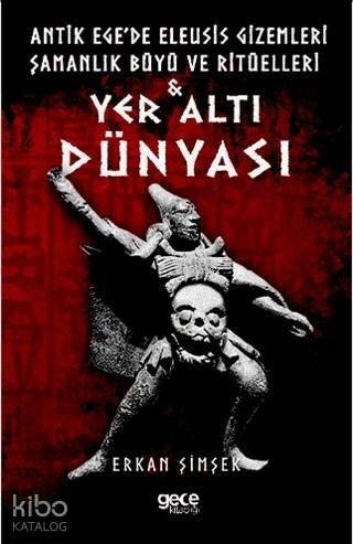 Yer Altı Dünyası; Antik Ege'de Eleusis Gizemleri Şamanlık Büyü ve Ritüelleri - 1