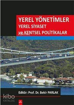 Yerel Yönetimler Yerel Siyaset ve Kentsel Politikalar; IV. Kamu Yönetimi Sempozyumu Bildiriler Kitabı - 1