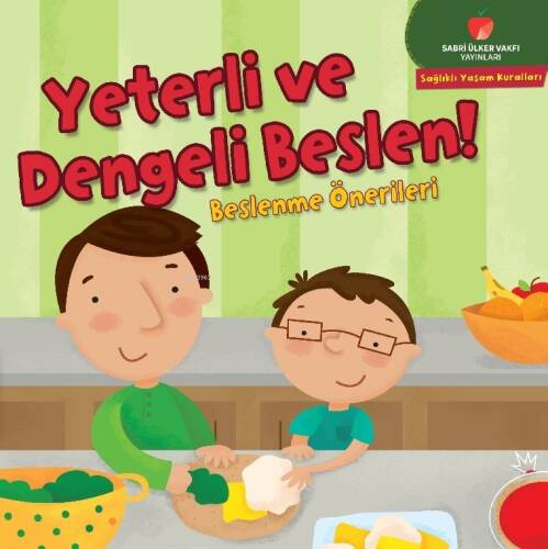 Yeterli ve Dengeli Beslen! - Beslenme Önerileri;Sağlıklı Yaşam Kuralları Serisi - 1