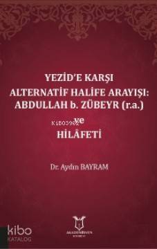 Yezid'e Karşı Alternatif Halife Arayışı: Abdullah b. Zübeyr (r.a.) ve Hilâfeti - 1