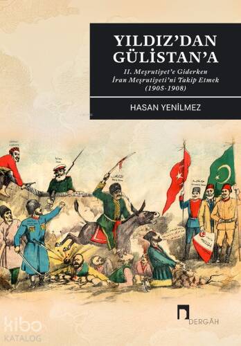 Yıldız'dan Gülistan'a;II. Meşrutiyet’e Giderken İran Meşrutiyeti’ni Takip Etmek (1905-1908) - 1