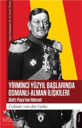 Yirminci Yüzyıl Başlarında Osmanlı;Alman İlişkileri Goltz Paşa’Nın Hatıratı - 1