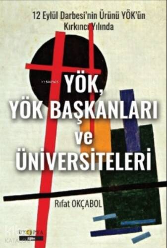 YÖK, YÖK Başkanları ve Üniversiteleri;12 Eylül Darbesi’nin Ürünü YÖK’ün Kırkıncı Yılında - 1