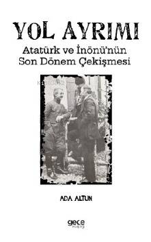 Yol Ayrımı ;Atatürk ve İnönü’nün Son Dönem Çekişmesi - 1