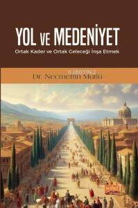 Yol ve Medeniyet;Ortak Kader ve Ortak Geleceği İnşa Etmek - 1