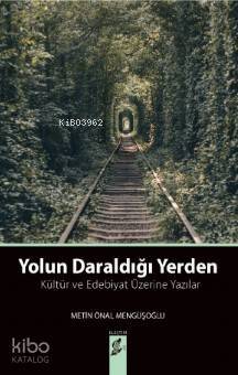 Yolun Daraldığı Yerden; Kültür ve Edebiyat Üzerine Yazılar - 1