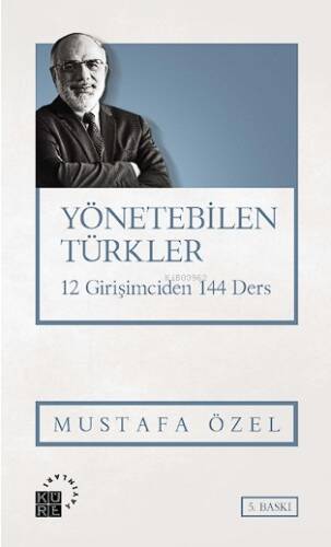 Yönetebilen Türkler; 12 Girişimciden 144 Ders - 1