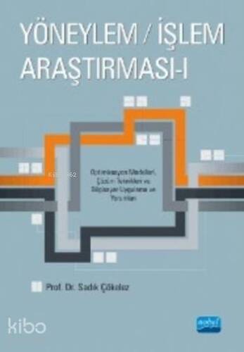 Yöneylem İşlem Araştırması I; Optimizasyon Modelleri, Çözüm Teknikleri ve Bilgisayar Uygulama ve Yorumları - 1