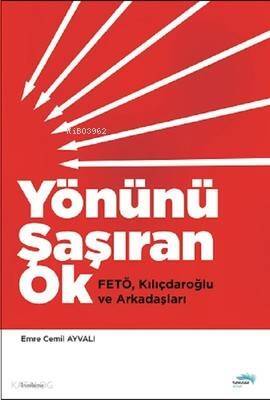 Yönünü Şaşıran Ok; Fetö, Kılıçdaroğlu ve Arkadaşları - 1