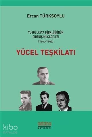 Yücel Teşkilatı; Yugoslavya Türklüğünün Direniş Mücadelesi (1945 - 1948) - 1