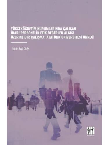 Yükseköğretim Kurumlarında Çalışan İdari Personelin Etik Değerler Algısı Üzerine Bir Çalışma;Atatürk Üniversitesi Örneği - 1