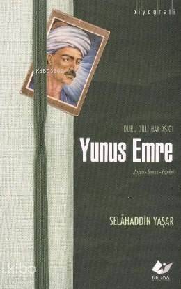 Yunus Emre; Duru Dilli Hak Aşığı Hayatı- Sanatı- Eserleri - 1